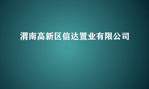 渭南高新区信达置业有限公司