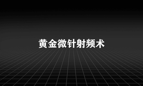 黄金微针射频术
