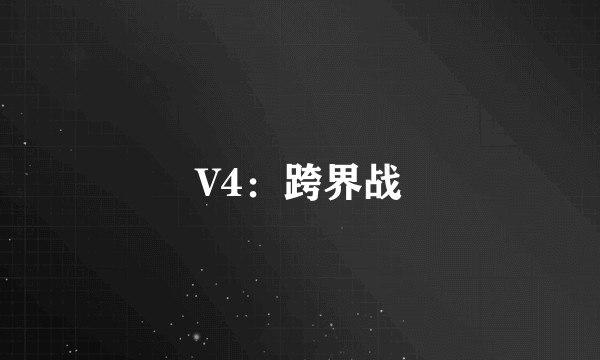 V4：跨界战