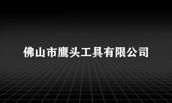 佛山市鹰头工具有限公司