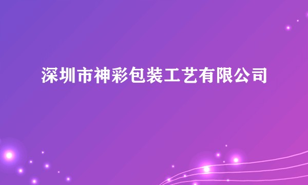 深圳市神彩包装工艺有限公司
