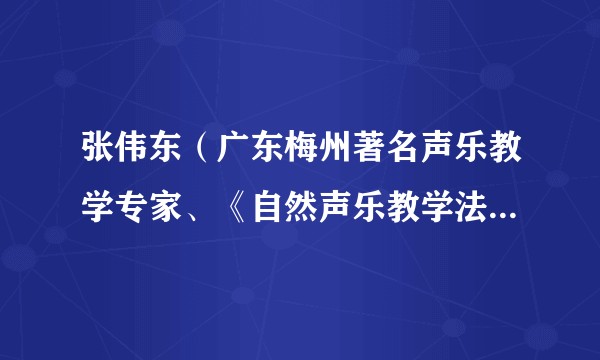 张伟东（广东梅州著名声乐教学专家、《自然声乐教学法》创始人）