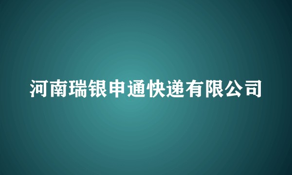 河南瑞银申通快递有限公司