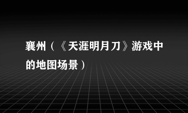 襄州（《天涯明月刀》游戏中的地图场景）