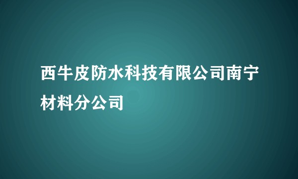 西牛皮防水科技有限公司南宁材料分公司