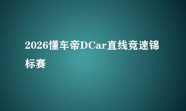 2026懂车帝DCar直线竞速锦标赛