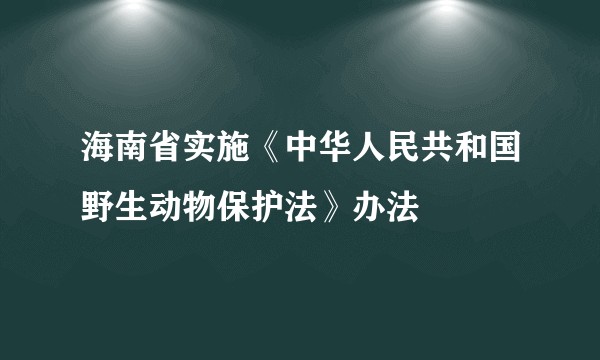 海南省实施《中华人民共和国野生动物保护法》办法
