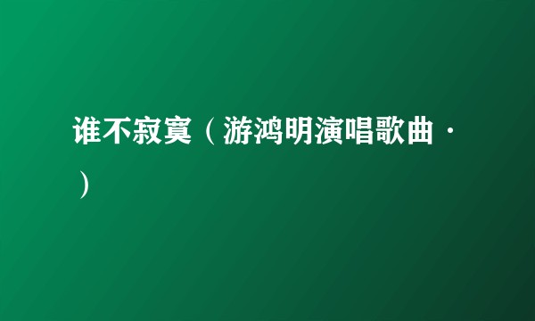 谁不寂寞（游鸿明演唱歌曲·）