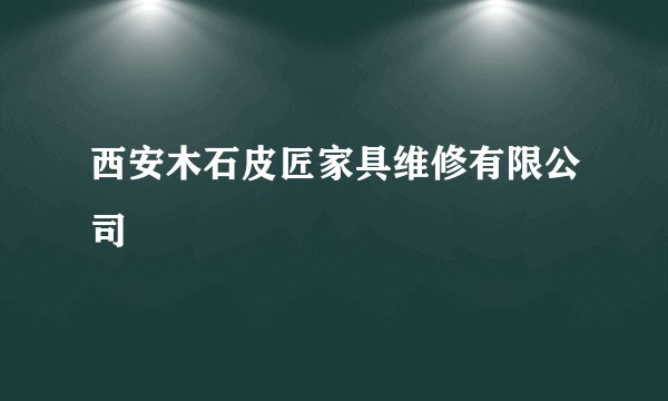 西安木石皮匠家具维修有限公司