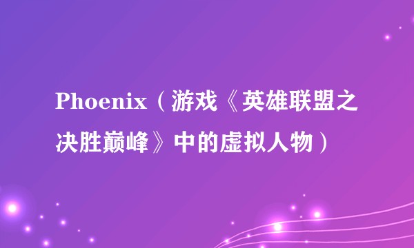 Phoenix（游戏《英雄联盟之决胜巅峰》中的虚拟人物）