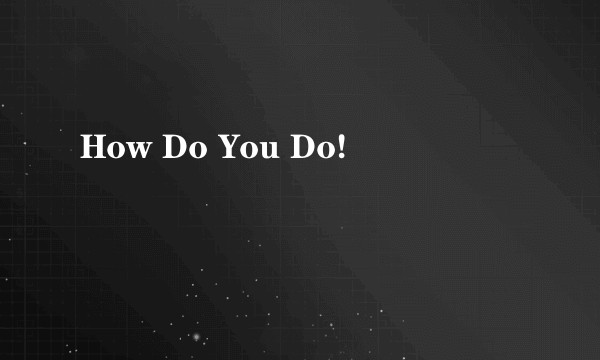 How Do You Do!