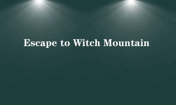 Escape to Witch Mountain