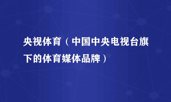 央视体育（中国中央电视台旗下的体育媒体品牌）