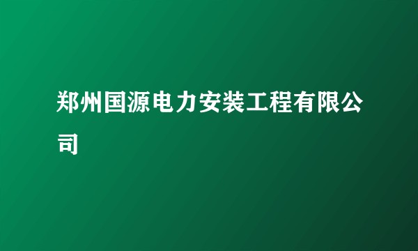 郑州国源电力安装工程有限公司