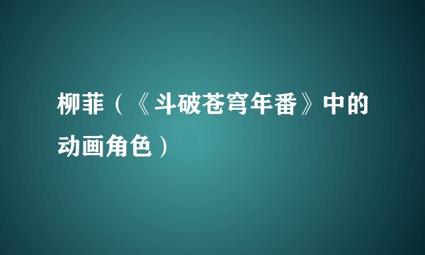 柳菲（《斗破苍穹年番》中的动画角色）