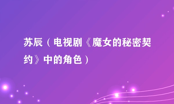 苏辰（电视剧《魔女的秘密契约》中的角色）