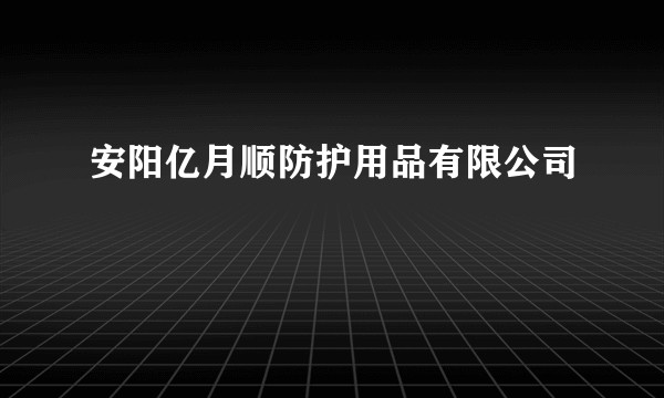 安阳亿月顺防护用品有限公司