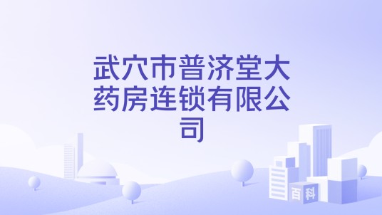 武穴市普济堂大药房连锁有限公司