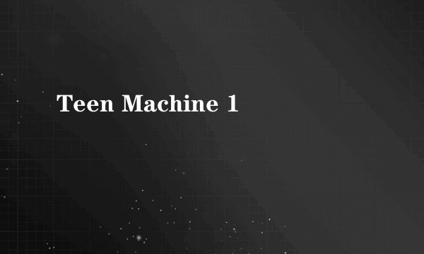 Teen Machine 1