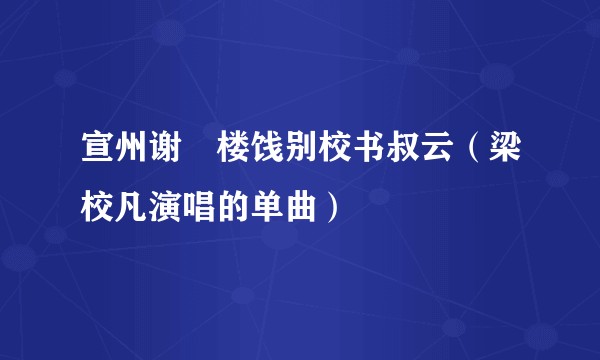 宣州谢朓楼饯别校书叔云（梁校凡演唱的单曲）