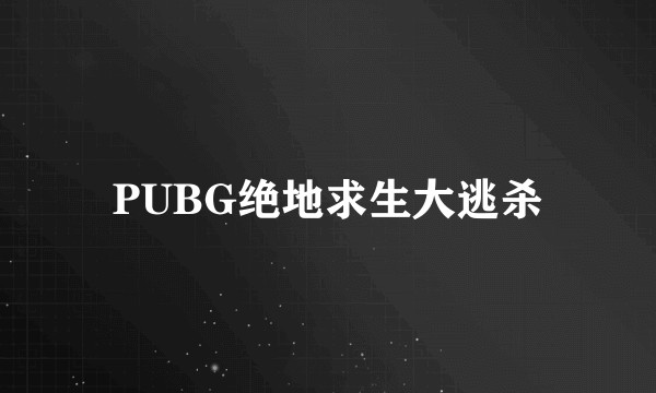 PUBG绝地求生大逃杀