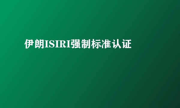 伊朗ISIRI强制标准认证