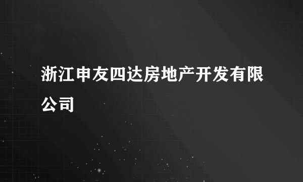 浙江申友四达房地产开发有限公司