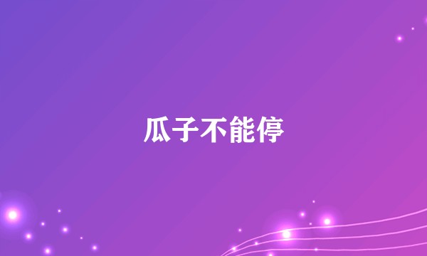 瓜子不能停
