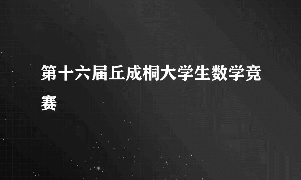 第十六届丘成桐大学生数学竞赛