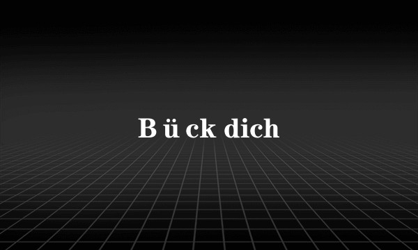 Bück dich