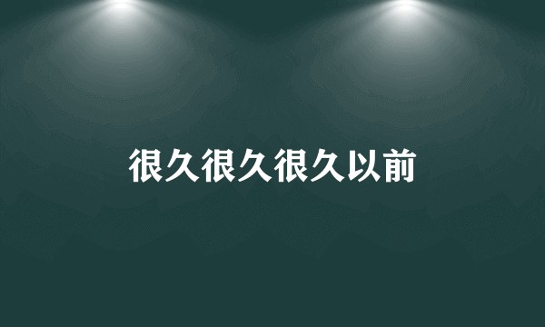 很久很久很久以前