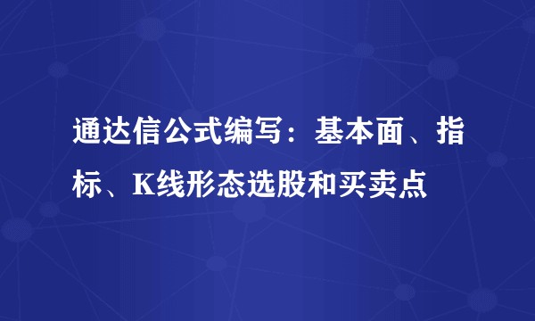 通达信公式编写：基本面、指标、K线形态选股和买卖点