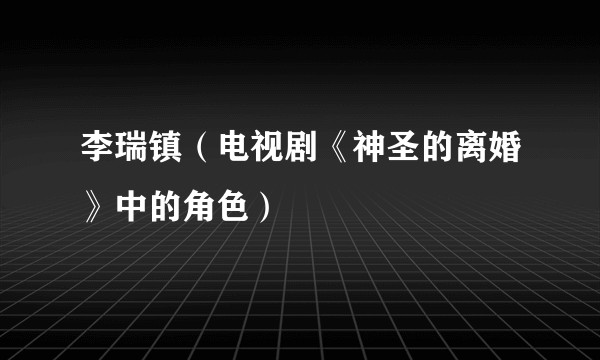 李瑞镇（电视剧《神圣的离婚》中的角色）