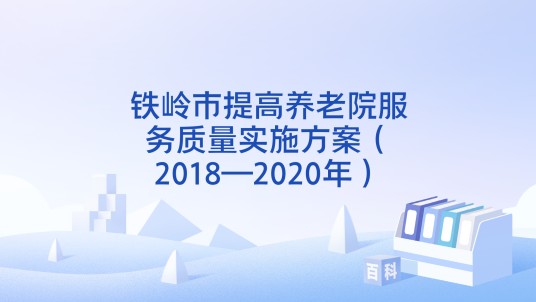 铁岭市提高养老院服务质量实施方案（2018—2020年）