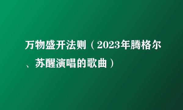 万物盛开法则（2023年腾格尔、苏醒演唱的歌曲）