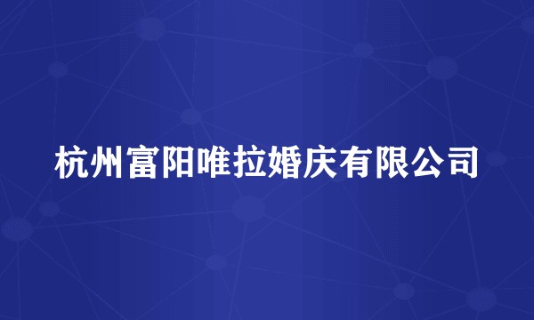 杭州富阳唯拉婚庆有限公司