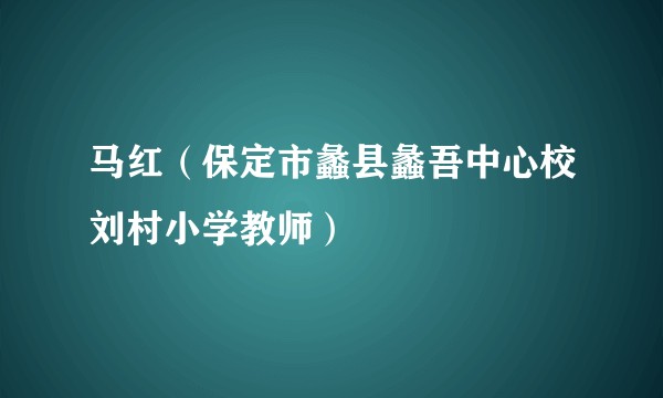 马红（保定市蠡县蠡吾中心校刘村小学教师）