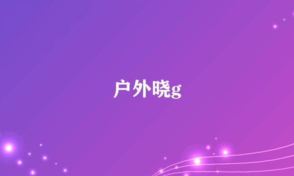 户外晓g