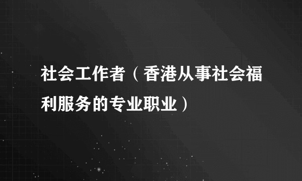 社会工作者（香港从事社会福利服务的专业职业）