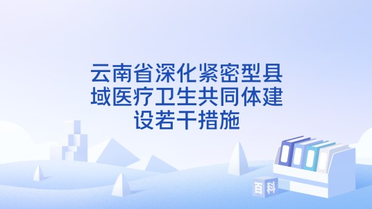 云南省深化紧密型县域医疗卫生共同体建设若干措施