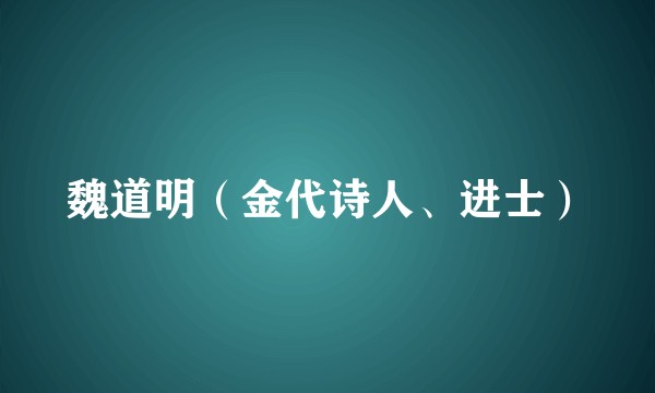 魏道明（金代诗人、进士）