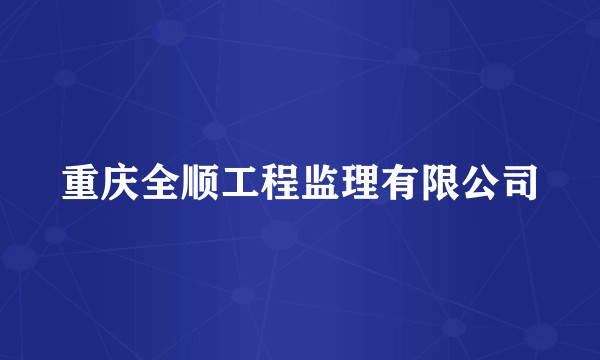 重庆全顺工程监理有限公司