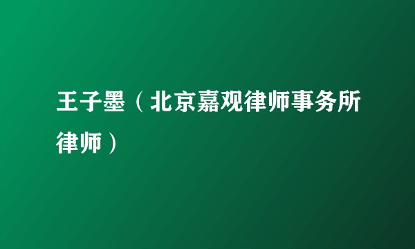 王子墨（北京嘉观律师事务所律师）