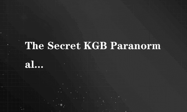 The Secret KGB Paranormal Files