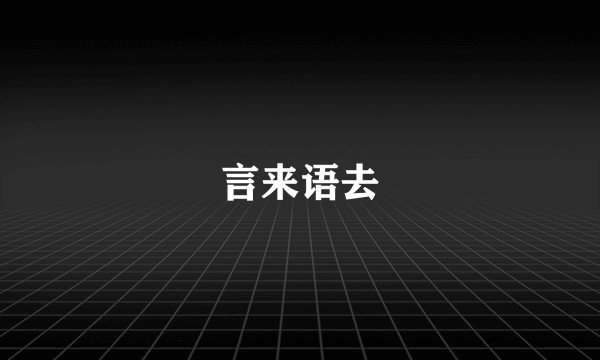 言来语去