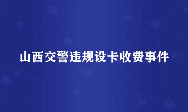 山西交警违规设卡收费事件