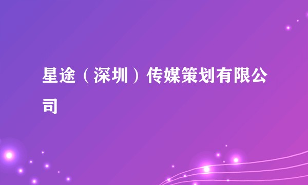 星途（深圳）传媒策划有限公司