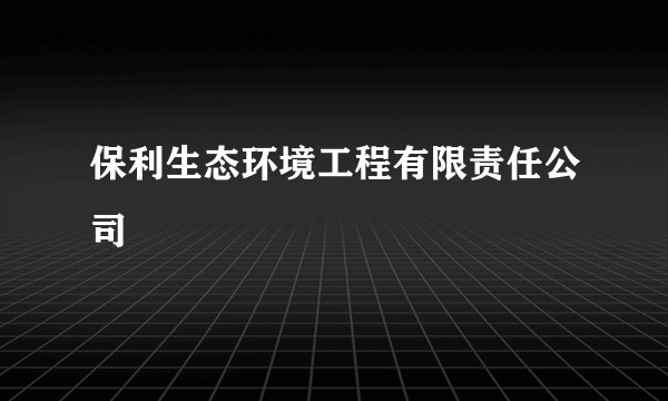 保利生态环境工程有限责任公司