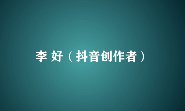 李 好（抖音创作者）