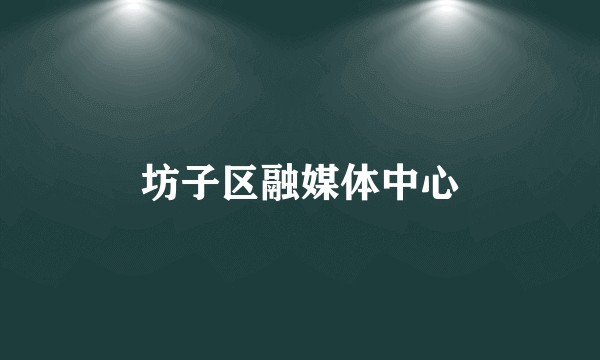 坊子区融媒体中心
